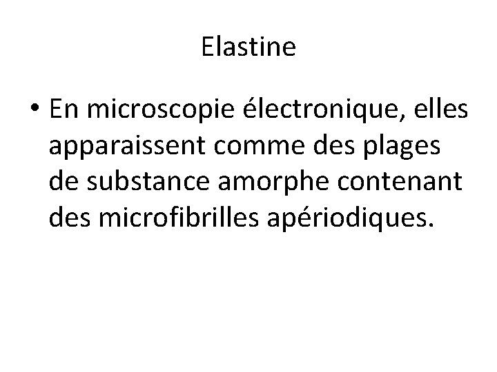 Elastine • En microscopie électronique, elles apparaissent comme des plages de substance amorphe contenant