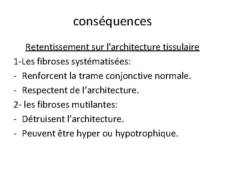 conséquences Retentissement sur l'architecture tissulaire 1 -Les fibroses systématisées: - Renforcent la trame conjonctive