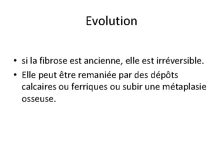 Evolution • si la fibrose est ancienne, elle est irréversible. • Elle peut être