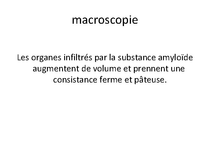 macroscopie Les organes infiltrés par la substance amyloïde augmentent de volume et prennent une