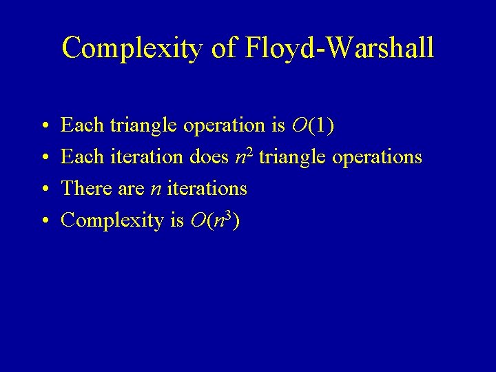 Complexity of Floyd-Warshall • • Each triangle operation is O(1) Each iteration does n