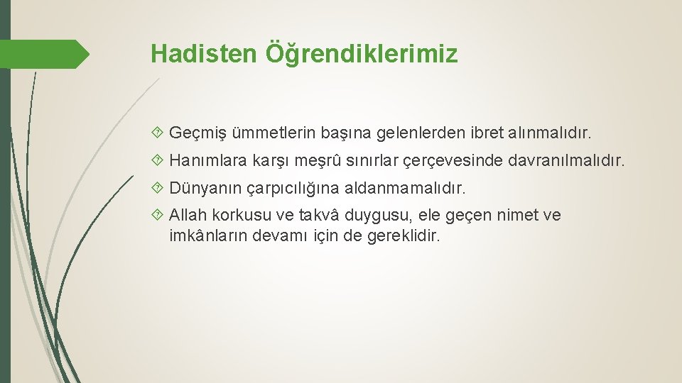 Hadisten Öğrendiklerimiz Geçmiş ümmetlerin başına gelenlerden ibret alınmalıdır. Hanımlara karşı meşrû sınırlar çerçevesinde davranılmalıdır.