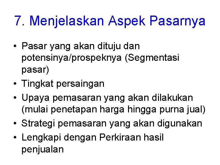 7. Menjelaskan Aspek Pasarnya • Pasar yang akan dituju dan potensinya/prospeknya (Segmentasi pasar) •