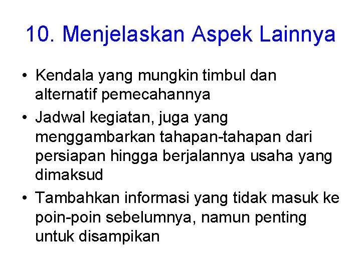 10. Menjelaskan Aspek Lainnya • Kendala yang mungkin timbul dan alternatif pemecahannya • Jadwal