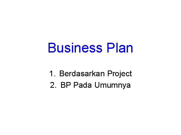 Business Plan 1. Berdasarkan Project 2. BP Pada Umumnya 