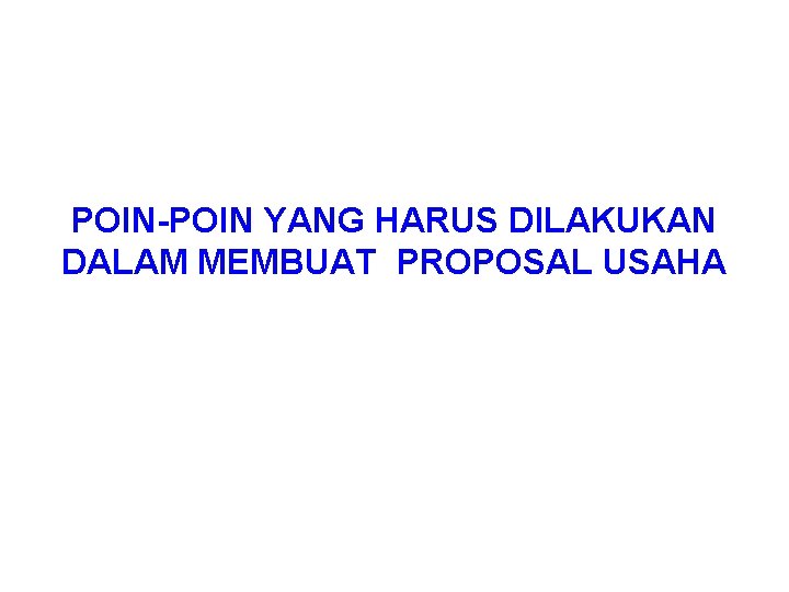 POIN-POIN YANG HARUS DILAKUKAN DALAM MEMBUAT PROPOSAL USAHA 