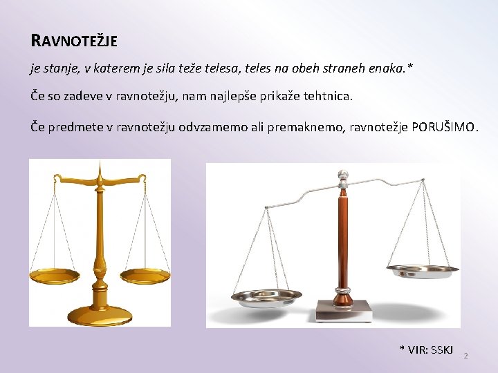 RAVNOTEŽJE je stanje, v katerem je sila teže telesa, teles na obeh straneh enaka.