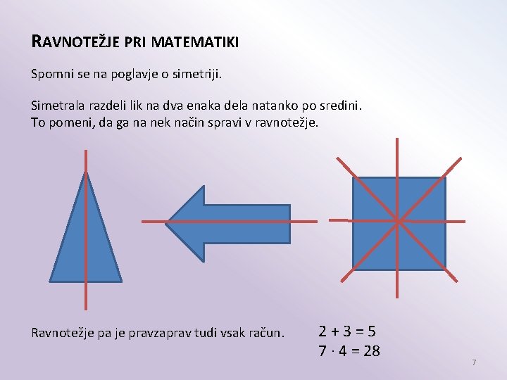 RAVNOTEŽJE PRI MATEMATIKI Spomni se na poglavje o simetriji. Simetrala razdeli lik na dva
