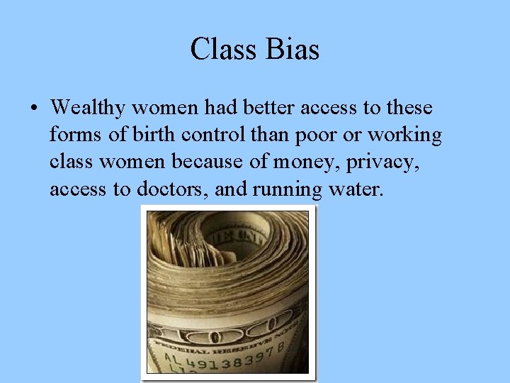 Class Bias • Wealthy women had better access to these forms of birth control