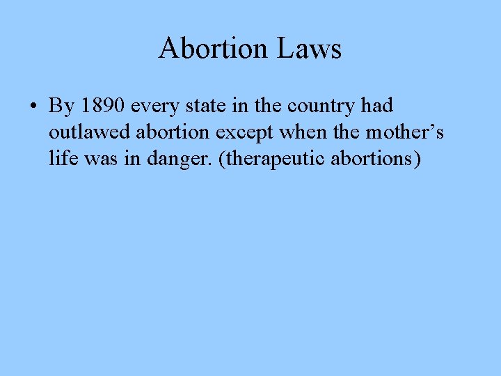 Abortion Laws • By 1890 every state in the country had outlawed abortion except