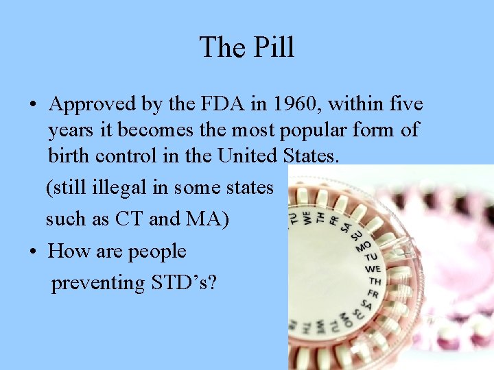 The Pill • Approved by the FDA in 1960, within five years it becomes