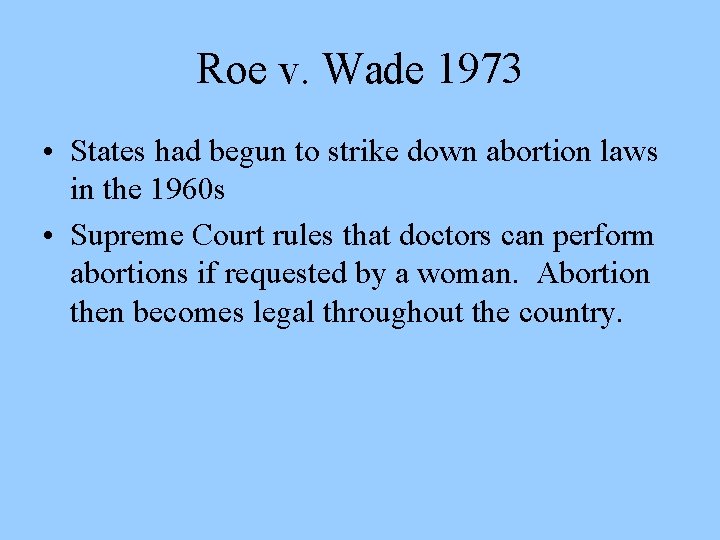 Roe v. Wade 1973 • States had begun to strike down abortion laws in