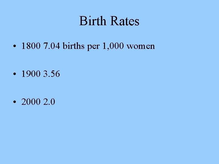 Birth Rates • 1800 7. 04 births per 1, 000 women • 1900 3.