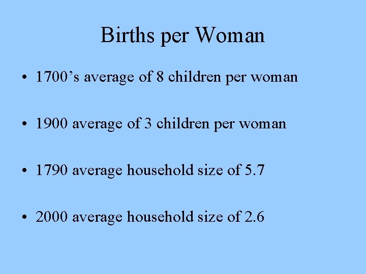 Births per Woman • 1700’s average of 8 children per woman • 1900 average