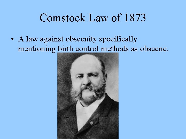 Comstock Law of 1873 • A law against obscenity specifically mentioning birth control methods