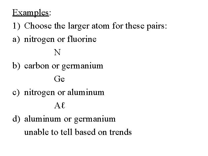 Examples: 1) Choose the larger atom for these pairs: a) nitrogen or fluorine N