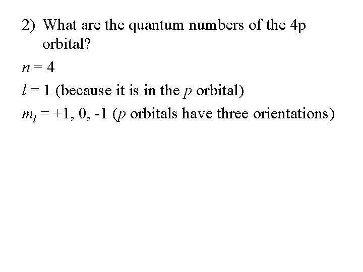 2) What are the quantum numbers of the 4 p orbital? n=4 l =