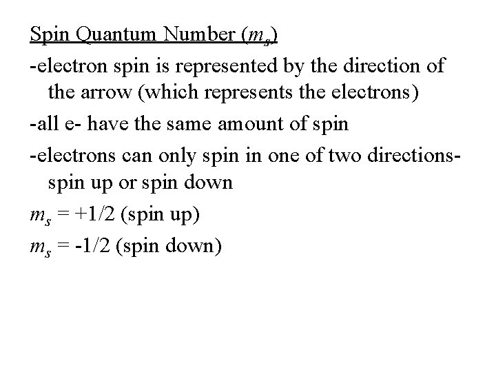 Spin Quantum Number (ms) -electron spin is represented by the direction of the arrow