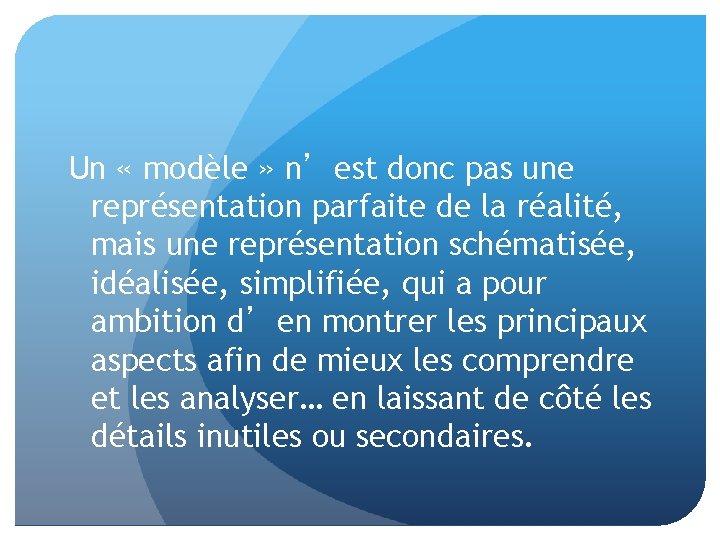 Un « modèle » n’est donc pas une représentation parfaite de la réalité, mais