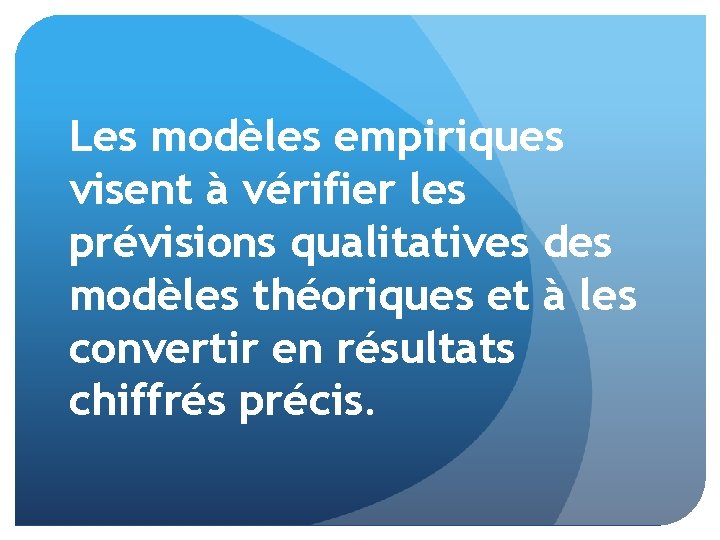 Les modèles empiriques visent à vérifier les prévisions qualitatives des modèles théoriques et à