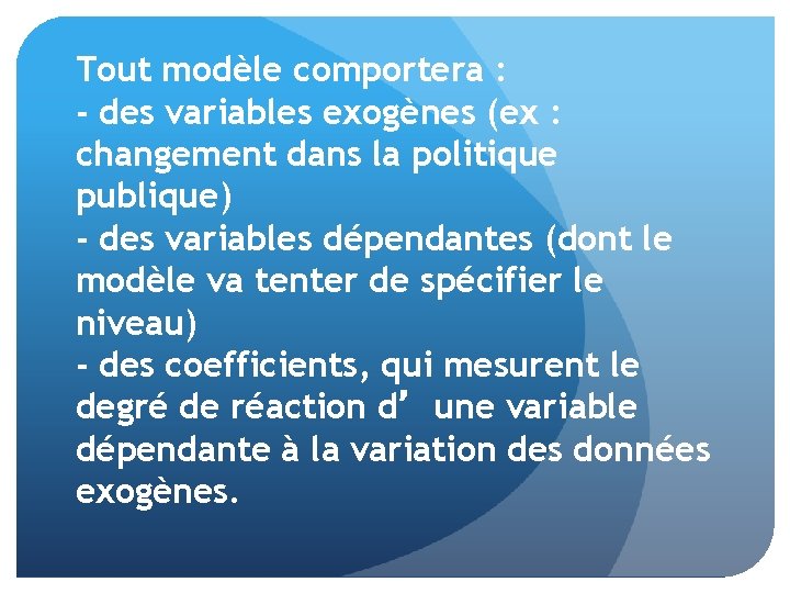 Tout modèle comportera : - des variables exogènes (ex : changement dans la politique