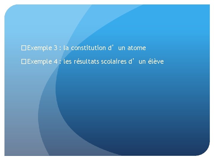 �Exemple 3 : la constitution d’un atome �Exemple 4 : les résultats scolaires d’un