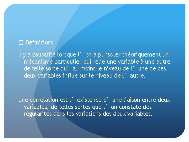 � Définitions Il y a causalité lorsque l’on a pu isoler théoriquement un mécanisme