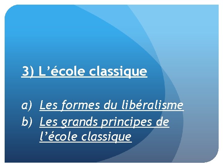 3) L’école classique a) Les formes du libéralisme b) Les grands principes de l’école