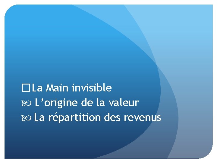 �La Main invisible L’origine de la valeur La répartition des revenus 