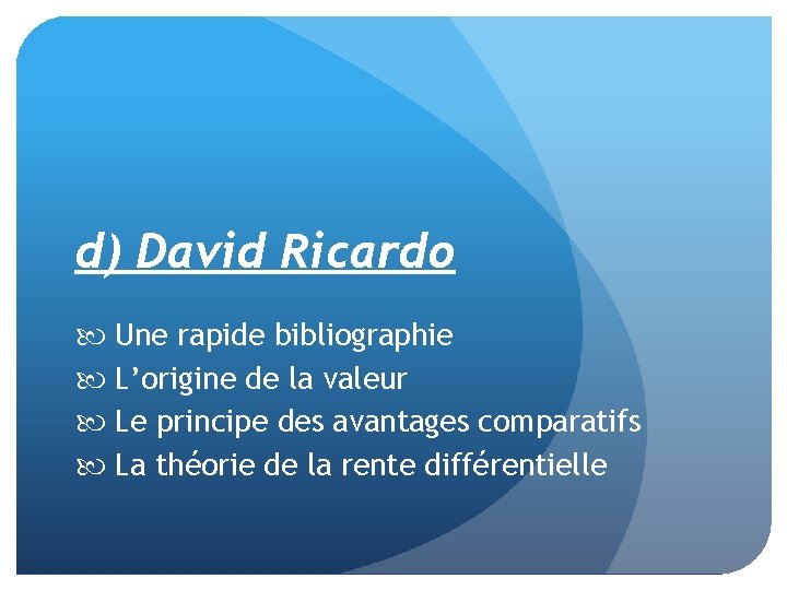 d) David Ricardo Une rapide bibliographie L’origine de la valeur Le principe des avantages