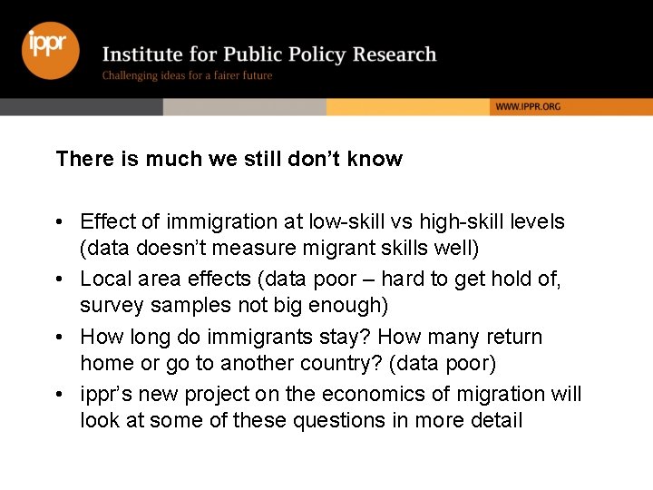 There is much we still don’t know • Effect of immigration at low-skill vs