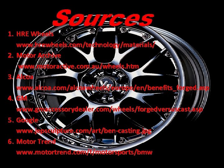 1. HRE Wheels www. hrewheels. com/technology/materials/ 2. Motor Archive www. motoractive. com. au/wheels. htm