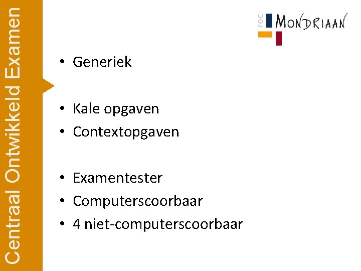 Centraal Ontwikkeld Examen • Generiek • Kale opgaven • Contextopgaven • Examentester • Computerscoorbaar