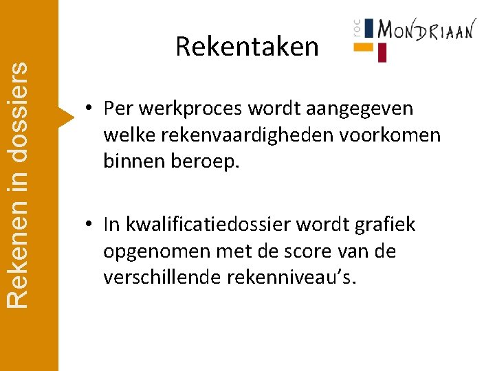 Rekenen in dossiers Rekentaken • Per werkproces wordt aangegeven welke rekenvaardigheden voorkomen binnen beroep.