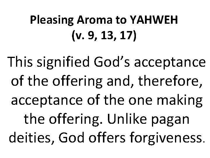 Pleasing Aroma to YAHWEH (v. 9, 13, 17) This signified God’s acceptance of the