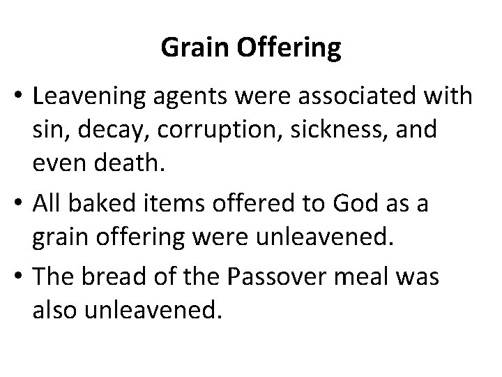 Grain Offering • Leavening agents were associated with sin, decay, corruption, sickness, and even