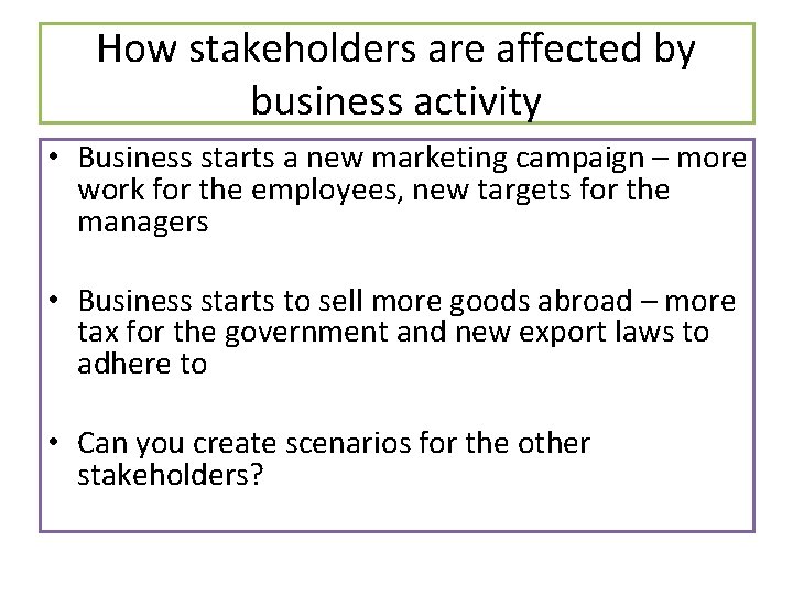 How stakeholders are affected by business activity • Business starts a new marketing campaign