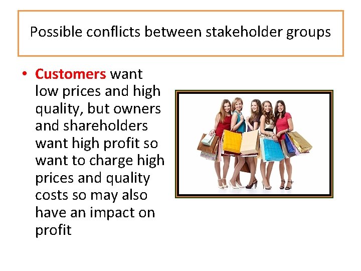 Possible conflicts between stakeholder groups • Customers want low prices and high quality, but