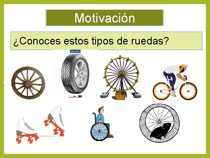 Motivación ¿Conoces estos tipos de ruedas? 