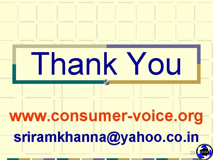 Thank You www. consumer-voice. org sriramkhanna@yahoo. co. in 22 