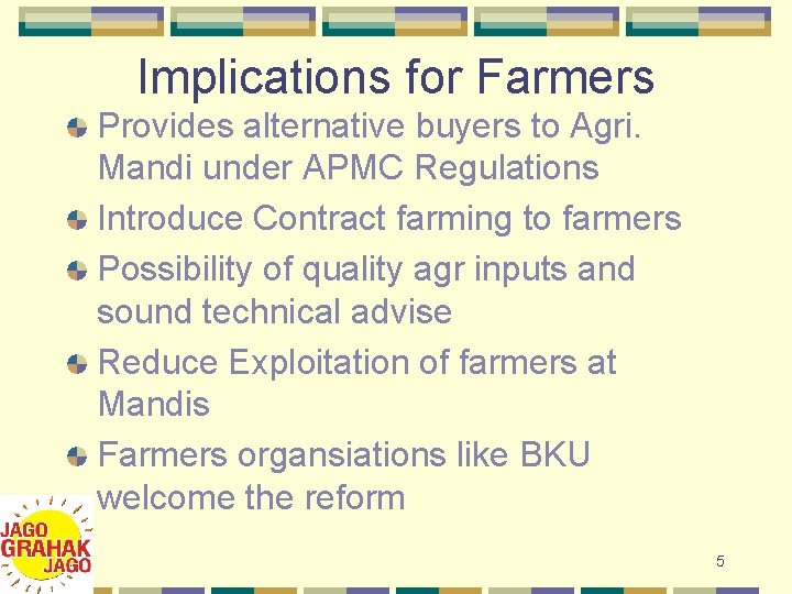 Implications for Farmers Provides alternative buyers to Agri. Mandi under APMC Regulations Introduce Contract