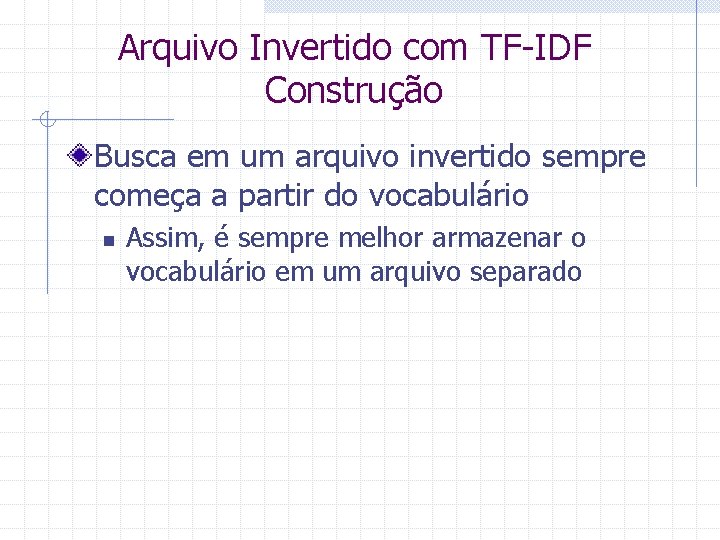 Arquivo Invertido com TF-IDF Construção Busca em um arquivo invertido sempre começa a partir