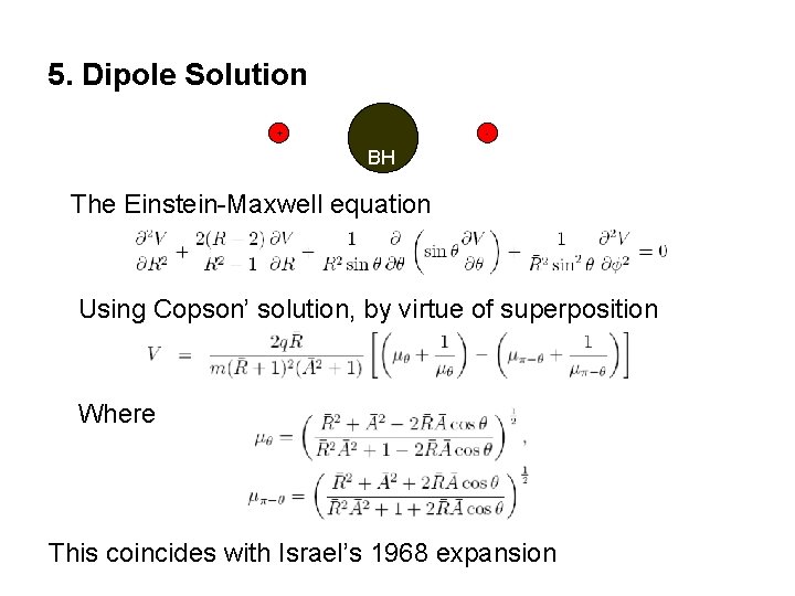 5. Dipole Solution + - BH The Einstein-Maxwell equation Using Copson’ solution, by virtue