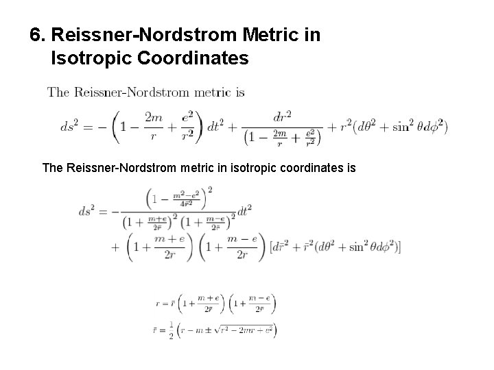 6. Reissner-Nordstrom Metric in Isotropic Coordinates The Reissner-Nordstrom metric in isotropic coordinates is 