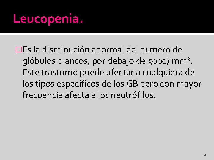 Leucopenia. �Es la disminución anormal del numero de glóbulos blancos, por debajo de 5000/