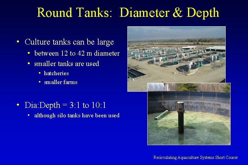 Round Tanks: Diameter & Depth • Culture tanks can be large • between 12