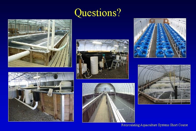 Questions? Recirculating Aquaculture Systems Short Course 