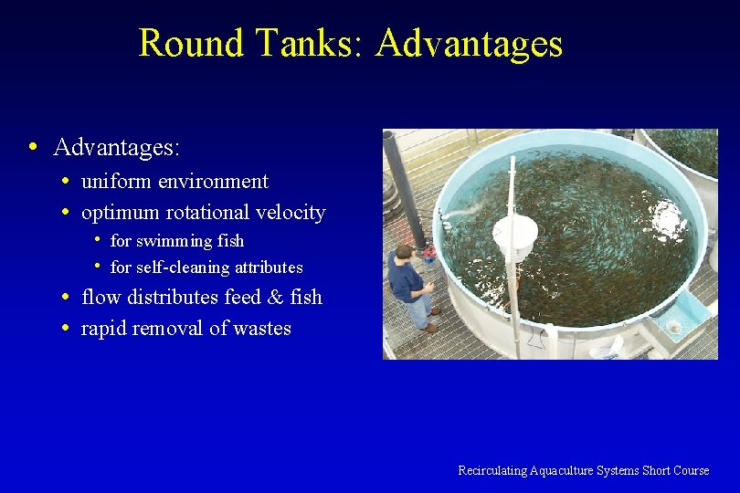 Round Tanks: Advantages • Advantages: • uniform environment • optimum rotational velocity • for