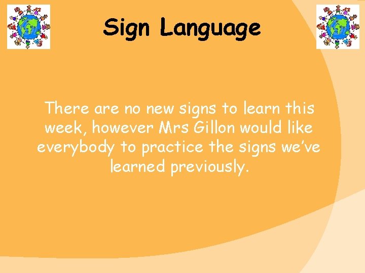 Sign Language There are no new signs to learn this week, however Mrs Gillon