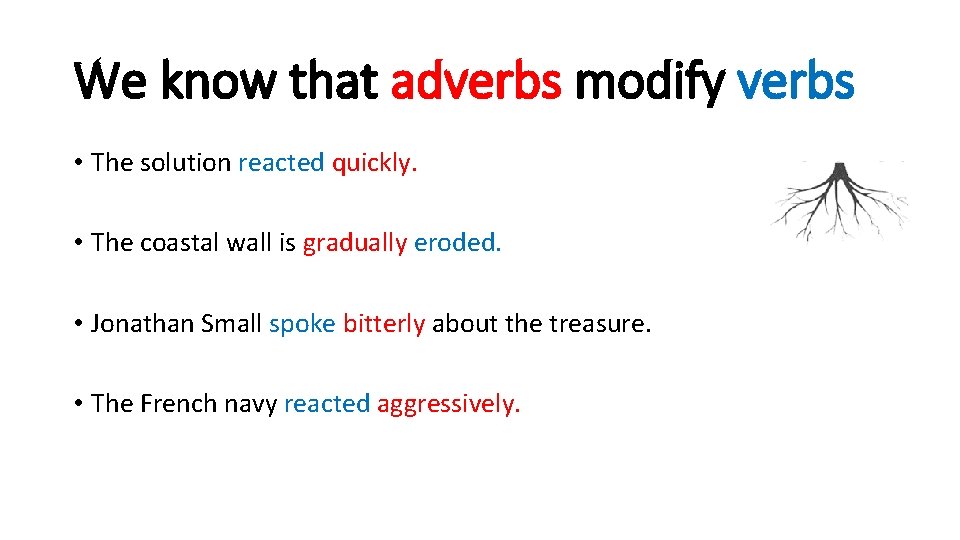 We know that adverbs modify verbs • The solution reacted quickly. • The coastal